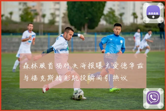 森林狼首场对决海报曝光爱德华兹与福克斯精彩跳投瞬间引热议