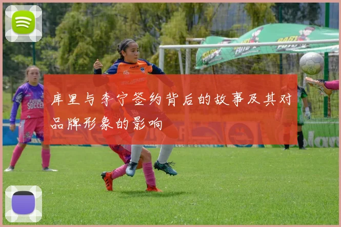 库里与李宁签约背后的故事及其对品牌形象的影响